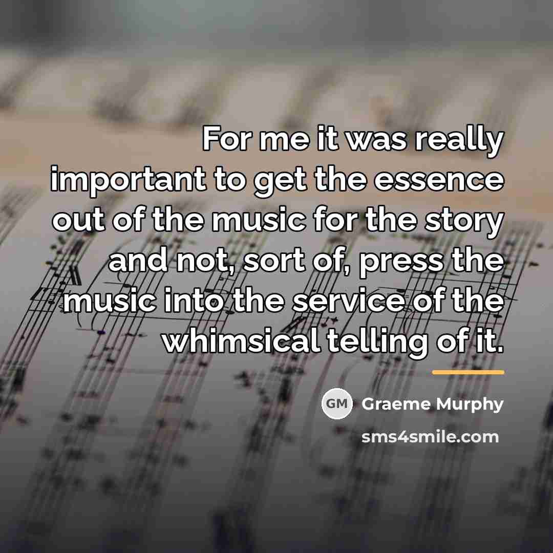 “For me it was really important to get the essence…” quote by Graeme Murphy