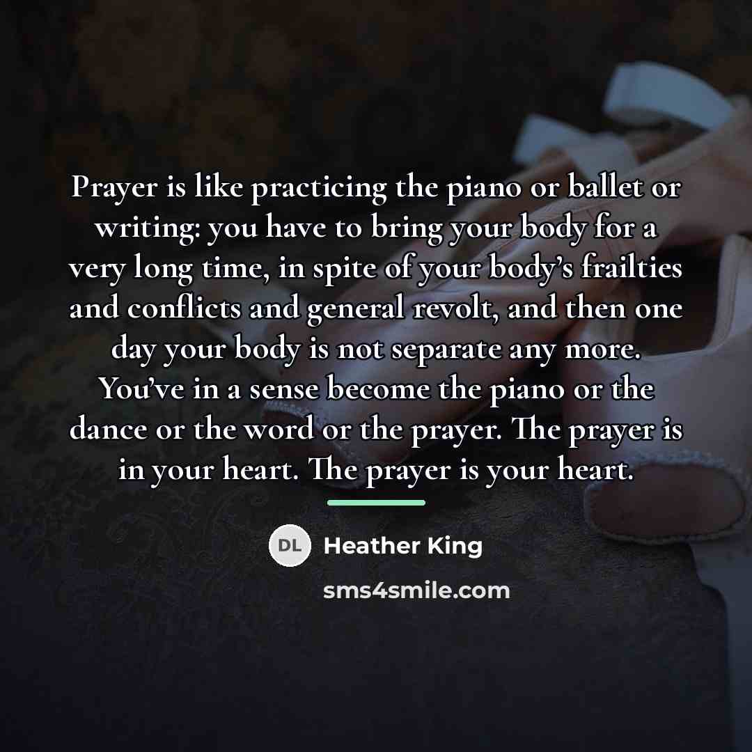 “Prayer is like practicing the piano or ballet or writing:…” quote by Heather King