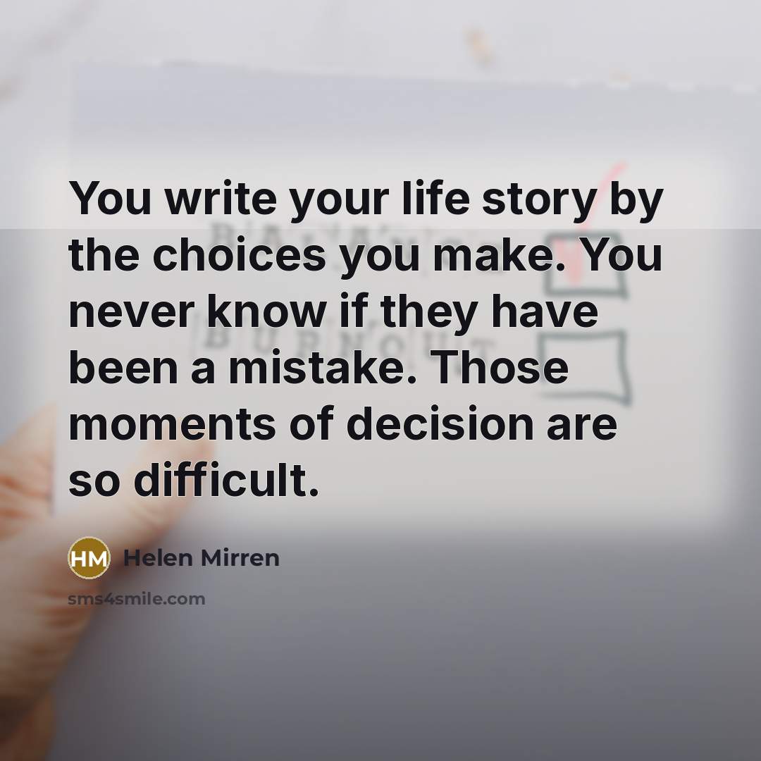“You write your life story by the choices you make.…” quote by Helen Mirren