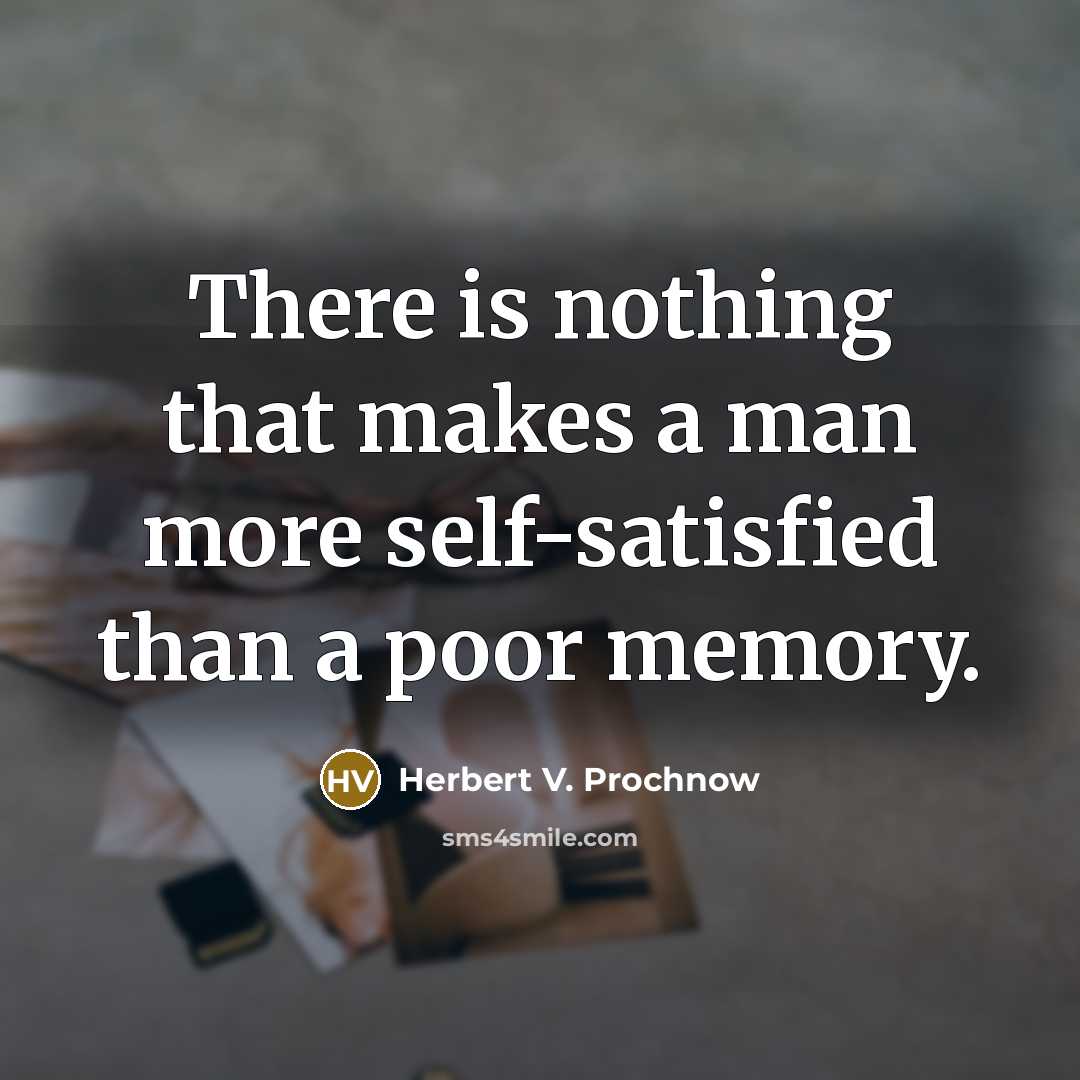 “There is nothing that makes a man more self-satisfied than…” quote by Herbert V. Prochnow