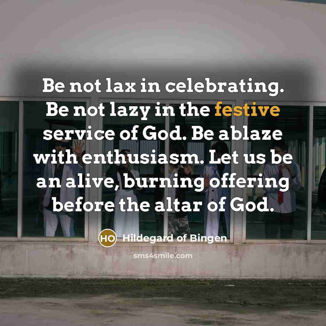 “Be not lax in celebrating. Be not lazy in the…” quote by Hildegard of Bingen