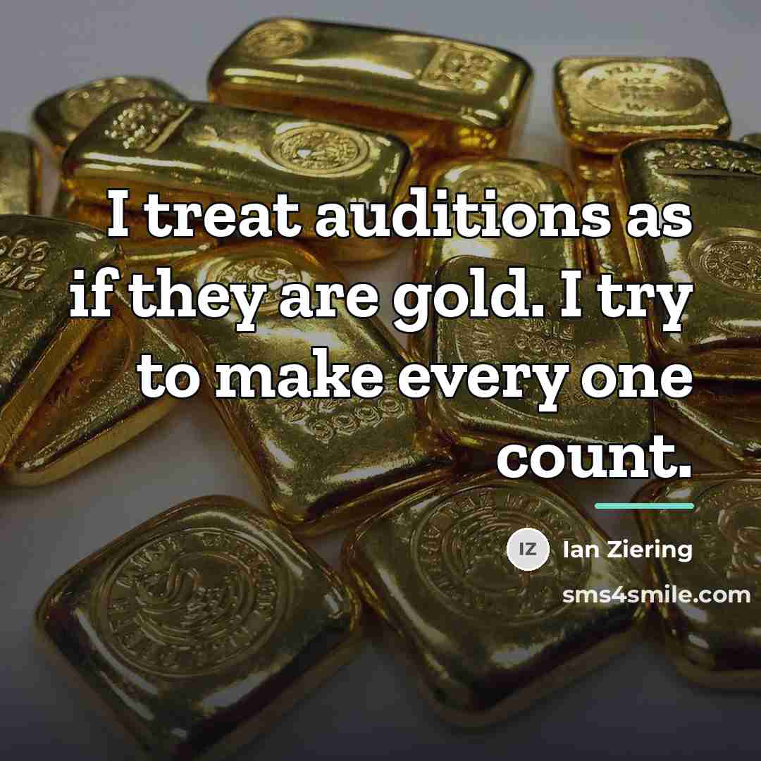 “I treat auditions as if they are gold. I try…” quote by Ian Ziering