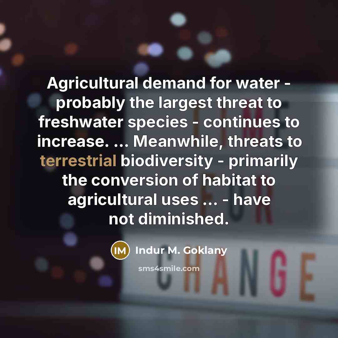 “Agricultural demand for water - probably the largest threat to…” quote by Indur M. Goklany