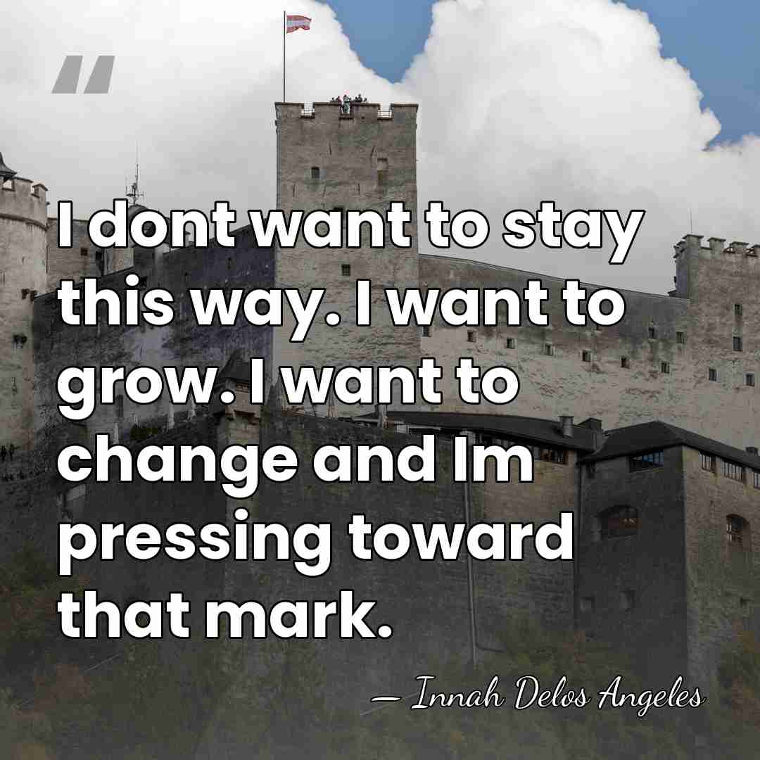 I dont want to stay this way. I want to grow. I&hellip; - Innah Delos Angeles