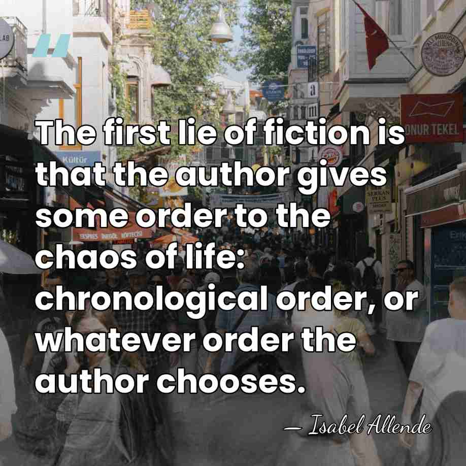 The first lie of fiction is that the author gives some order&hellip; - Isabel Allende