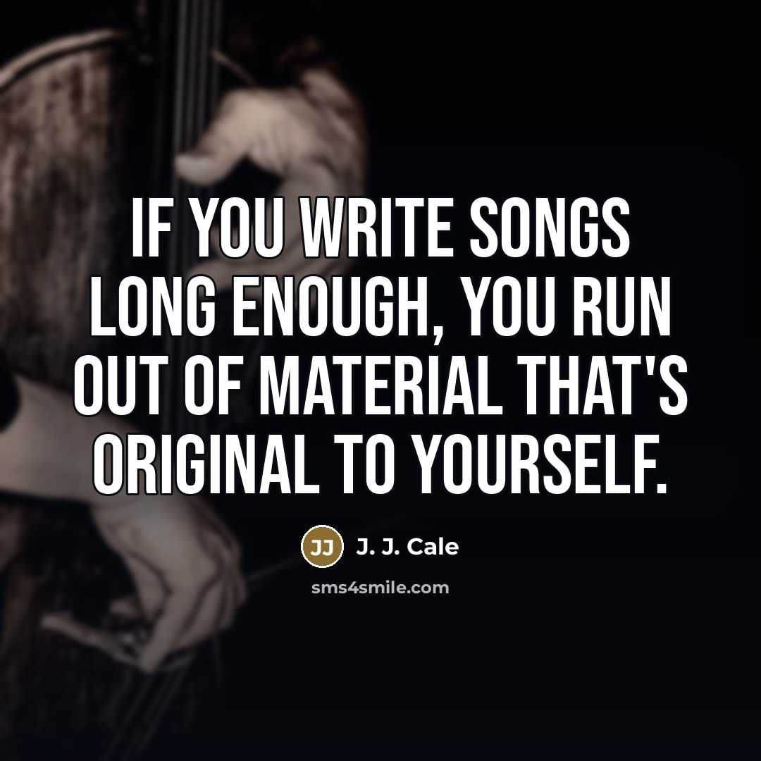 “If you write songs long enough, you run out of…” quote by J. J. Cale