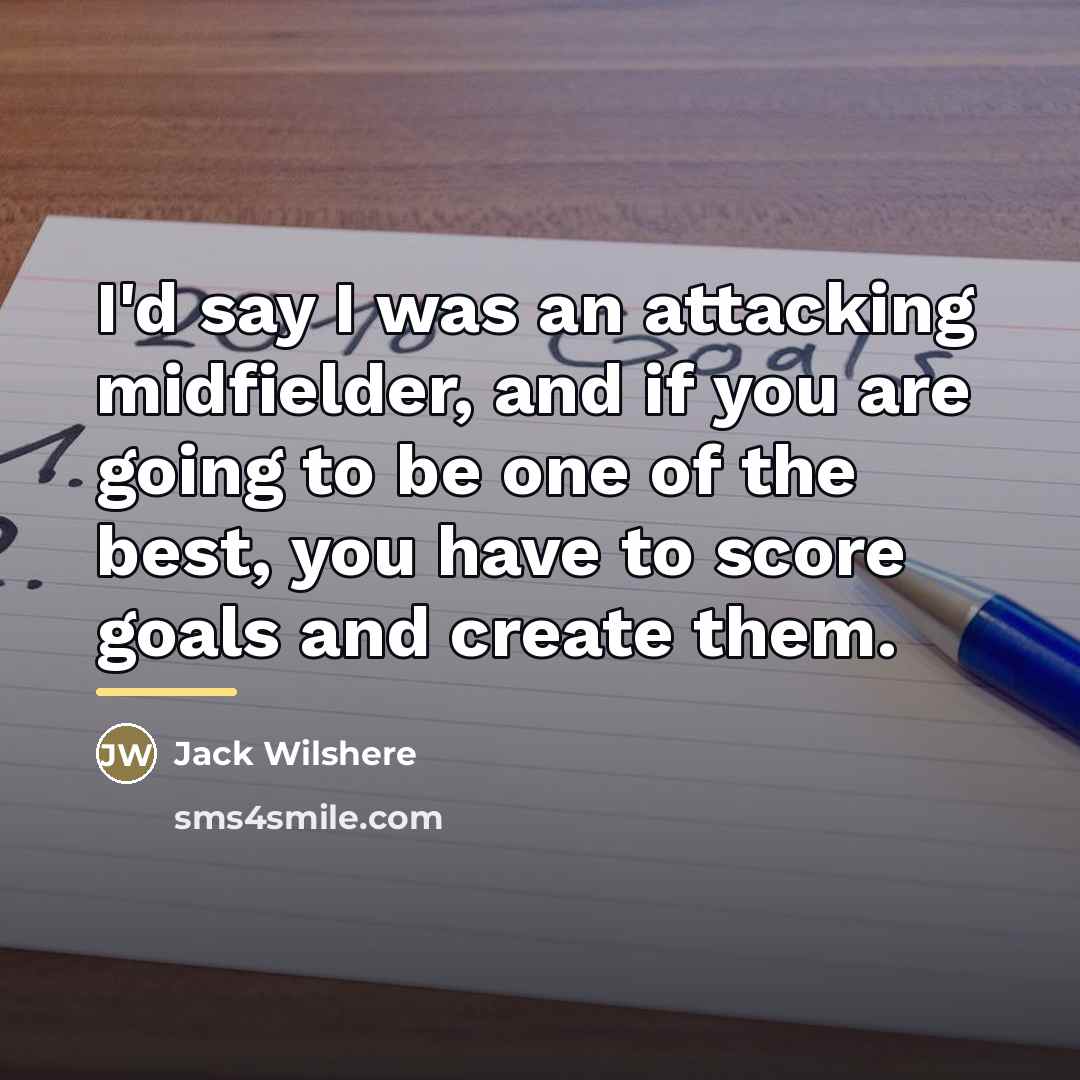 “I'd say I was an attacking midfielder, and if you…” quote by Jack Wilshere