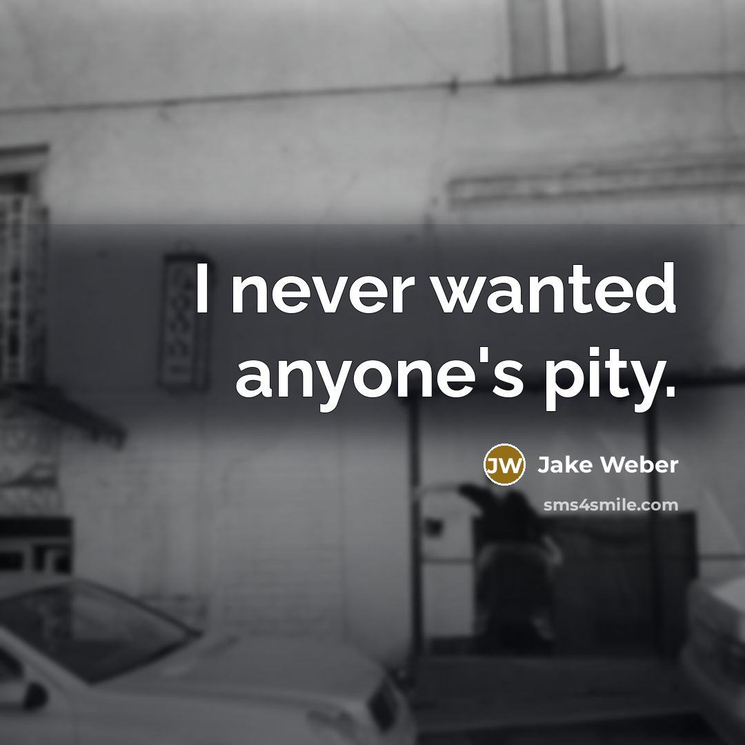 “I never wanted anyone's pity.…” quote by Jake Weber