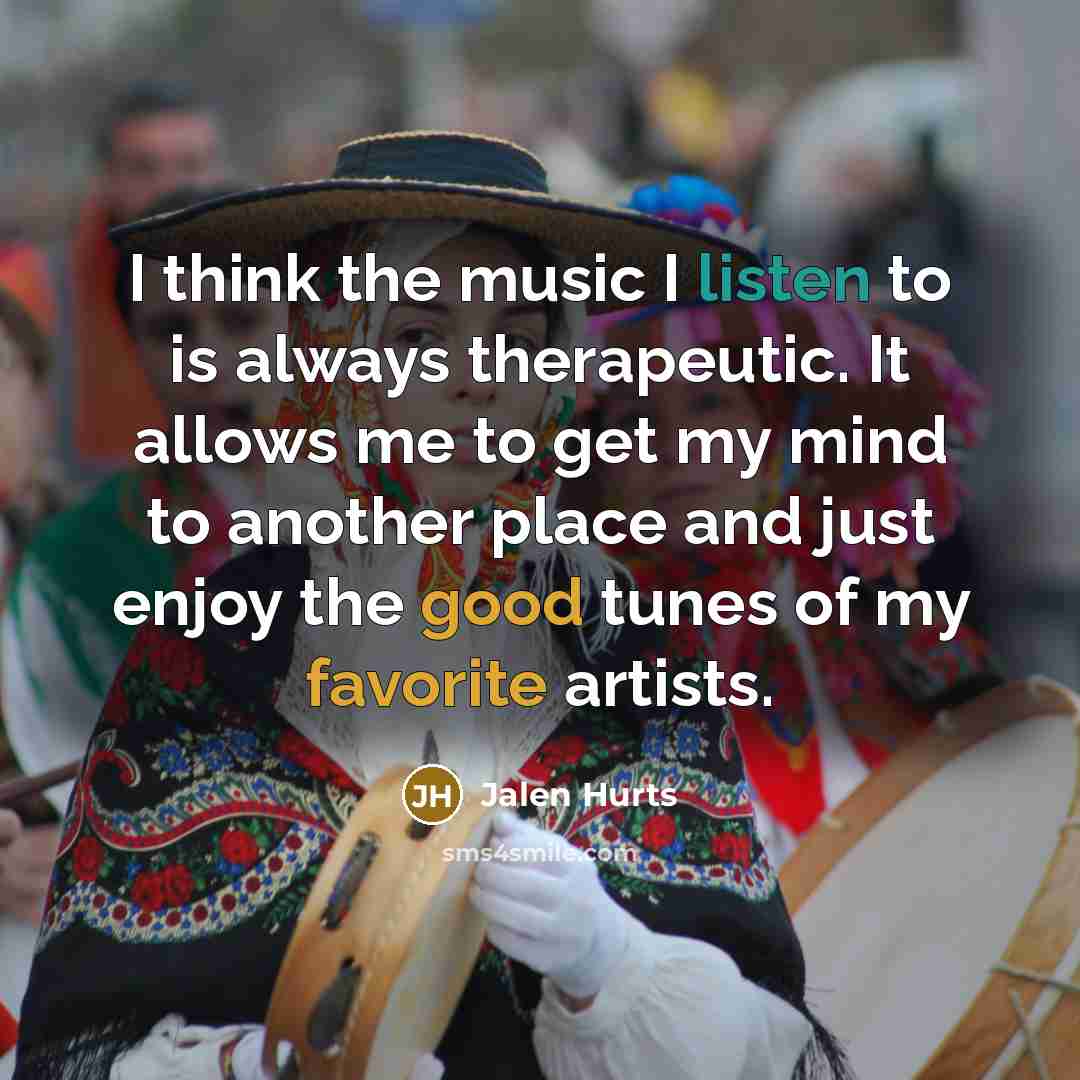 “I think the music I listen to is always therapeutic.…” quote by Jalen Hurts