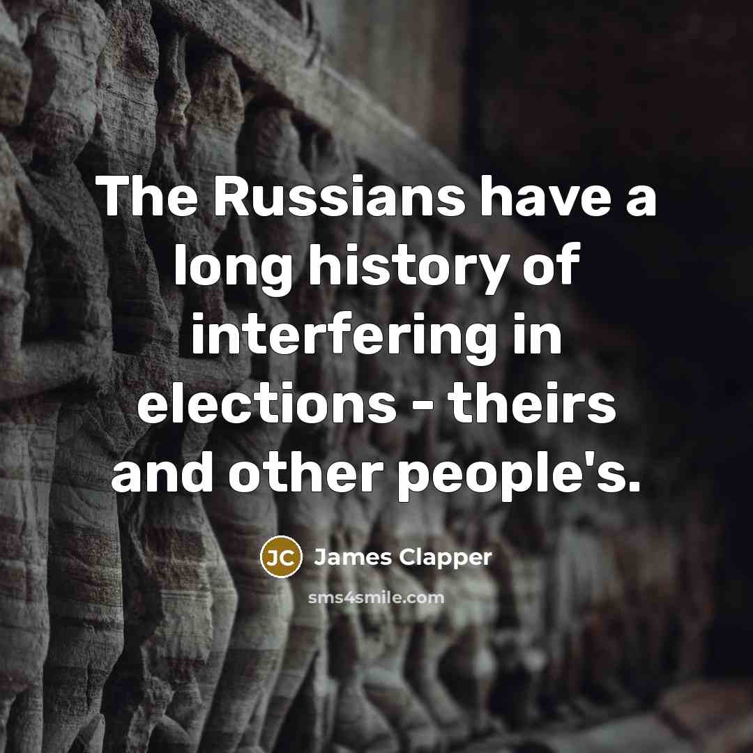 “The Russians have a long history of interfering in elections…” quote by James Clapper