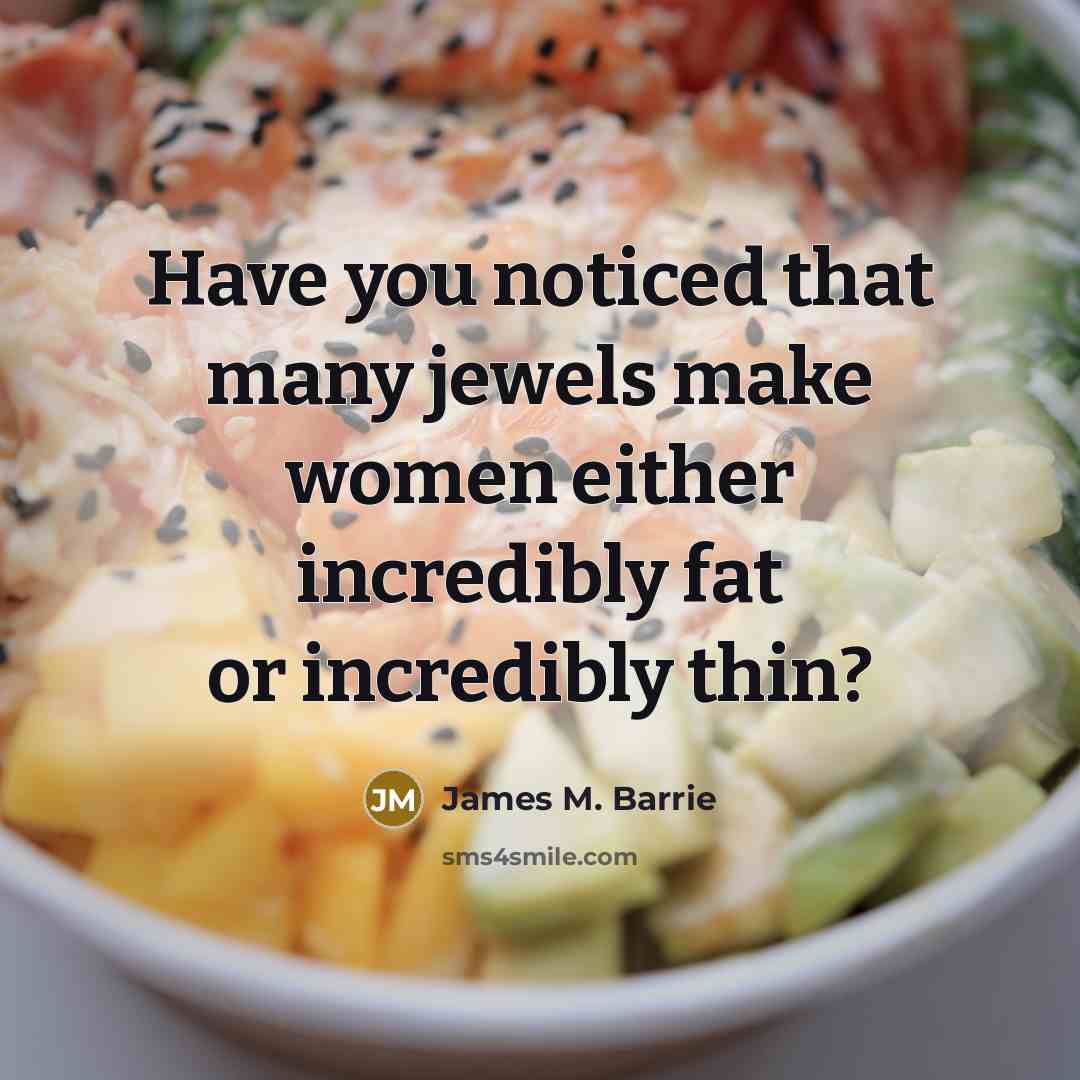 “Have you noticed that many jewels make women either incredibly…” quote by James M. Barrie
