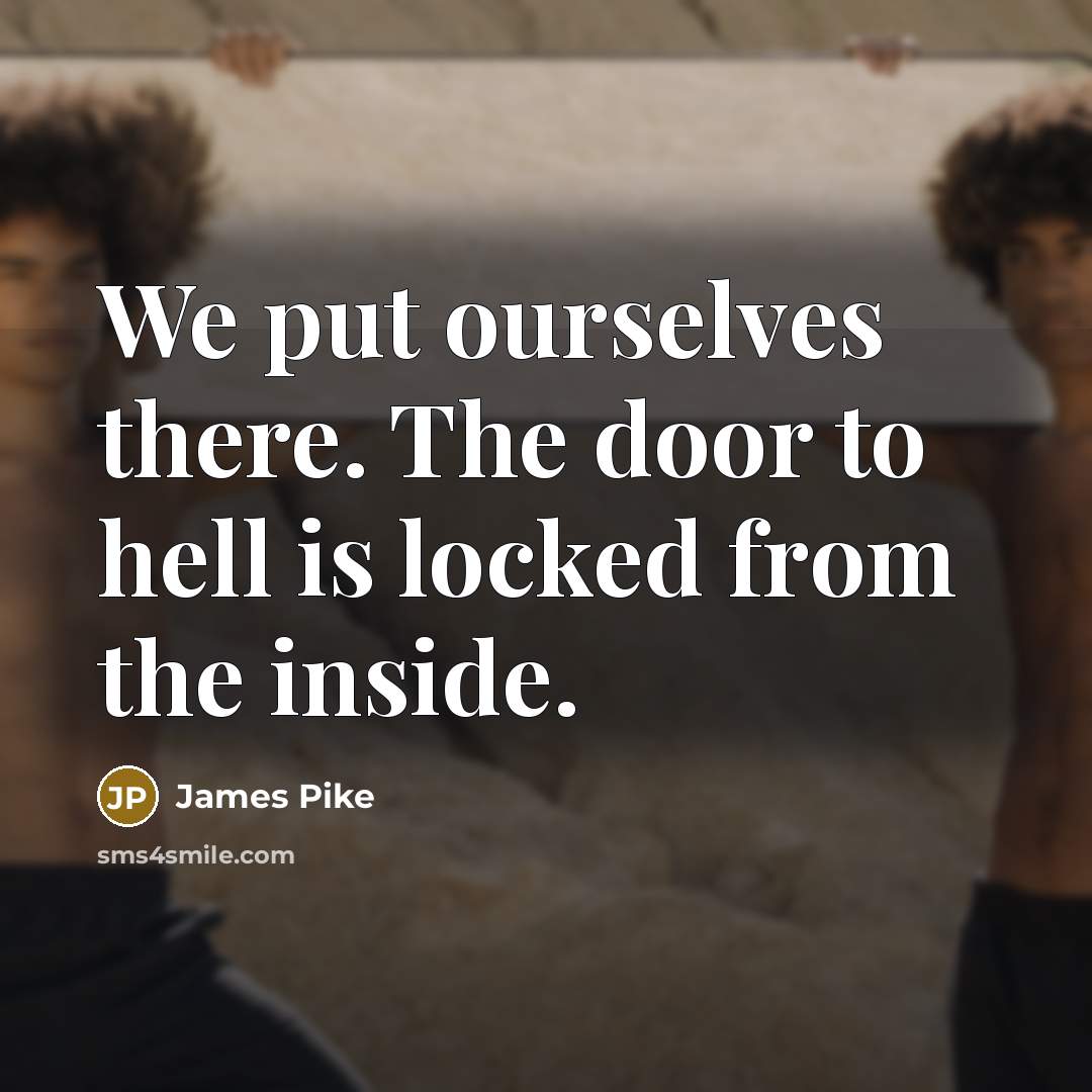 “We put ourselves there. The door to hell is locked…” quote by James Pike