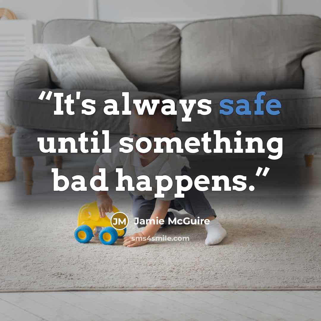 “It's always safe until something bad happens.” quote by Jamie McGuire