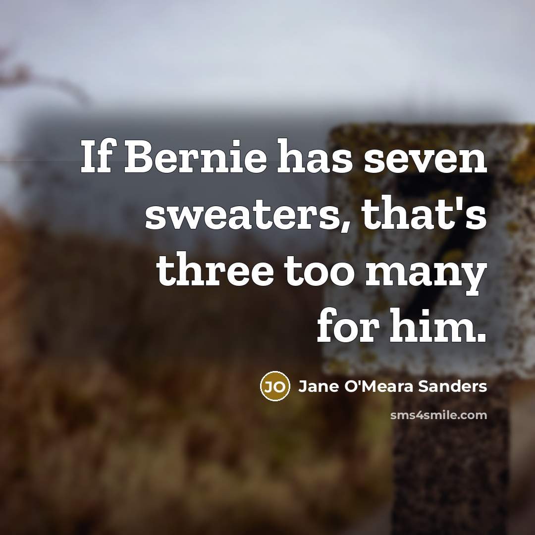 “If Bernie has seven sweaters, that's three too many for…” quote by Jane O'Meara Sanders