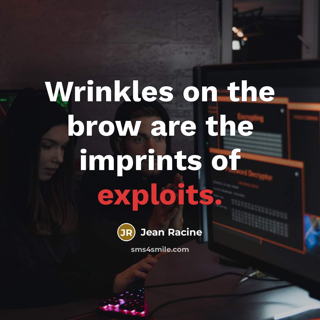 “Wrinkles on the brow are the imprints of exploits.” quote by Jean Racine