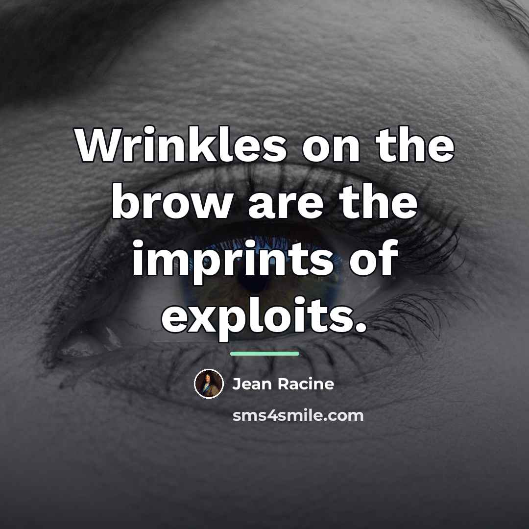 “Wrinkles on the brow are the imprints of exploits.…” quote by Jean Racine