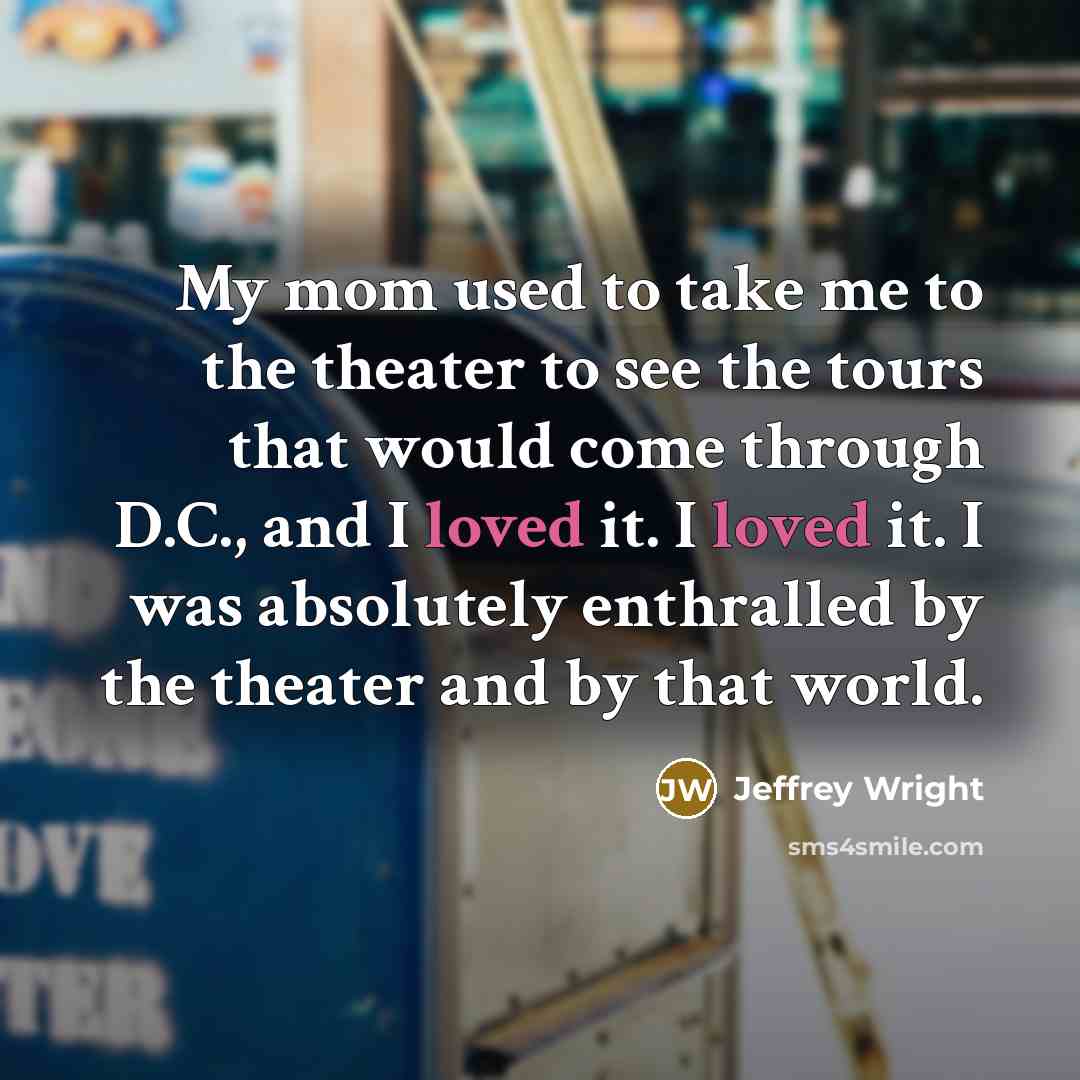 “My mom used to take me to the theater to…” quote by Jeffrey Wright