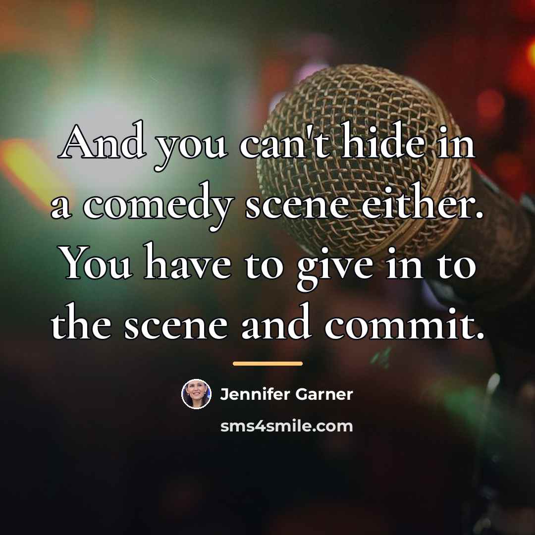 “And you can't hide in a comedy scene either. You…” quote by Jennifer Garner