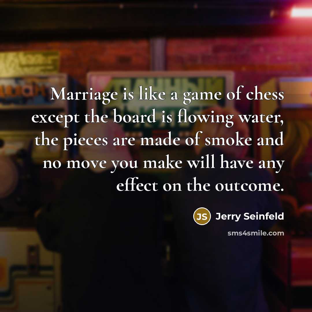 “Marriage is like a game of chess except the board…” quote by Jerry Seinfeld