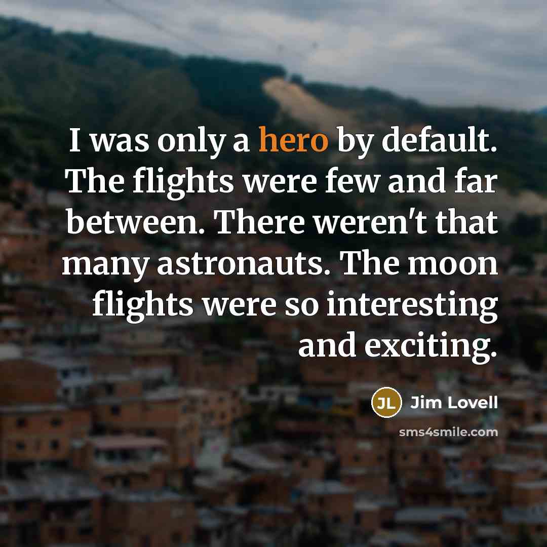 “I was only a hero by default. The flights were…” quote by Jim Lovell