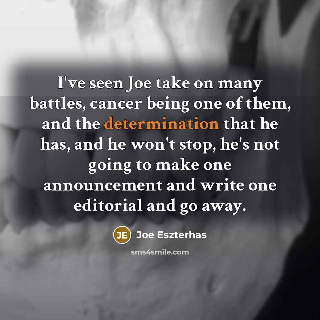 “I've seen Joe take on many battles, cancer being one…” quote by Joe Eszterhas
