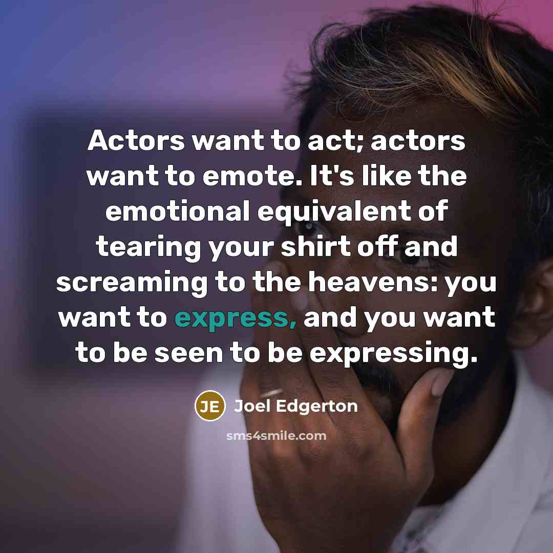 “Actors want to act; actors want to emote. It's like…” quote by Joel Edgerton