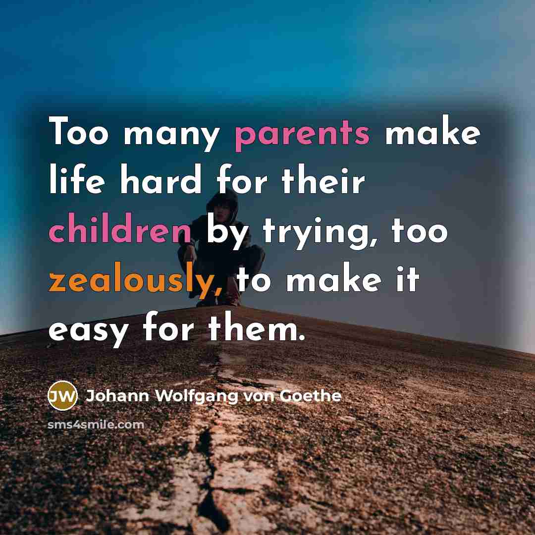 “Too many parents make life hard for their children by…” quote by Johann Wolfgang von Goethe
