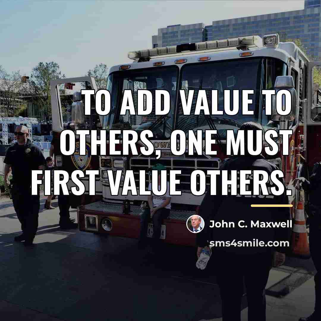 “To add value to others, one must first value others.…” quote by John C. Maxwell