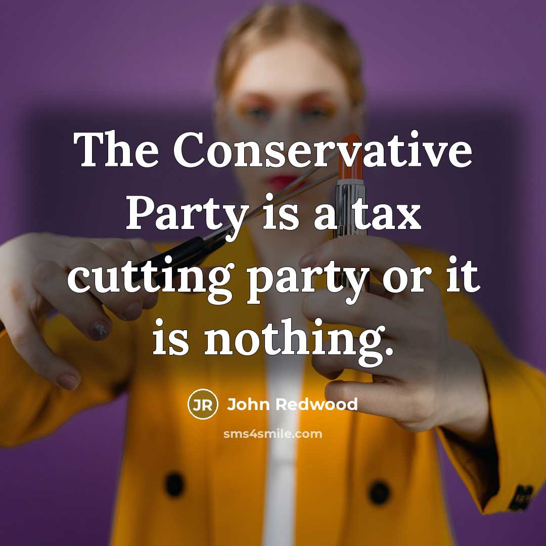 “The Conservative Party is a tax cutting party or it…” quote by John Redwood