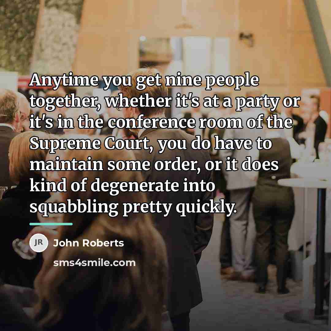 “Anytime you get nine people together, whether it's at a…” quote by John Roberts