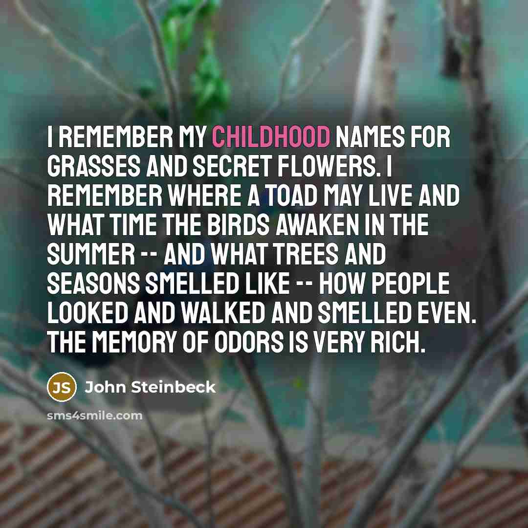 “I remember my childhood names for grasses and secret flowers.…” quote by John Steinbeck
