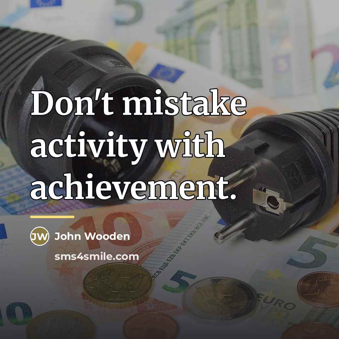 “Don't mistake activity with achievement.…” quote by John Wooden