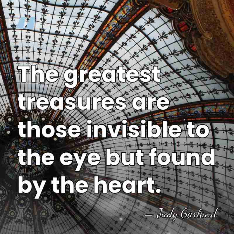 The greatest treasures are those invisible to the eye but found by&hellip; - Judy Garland