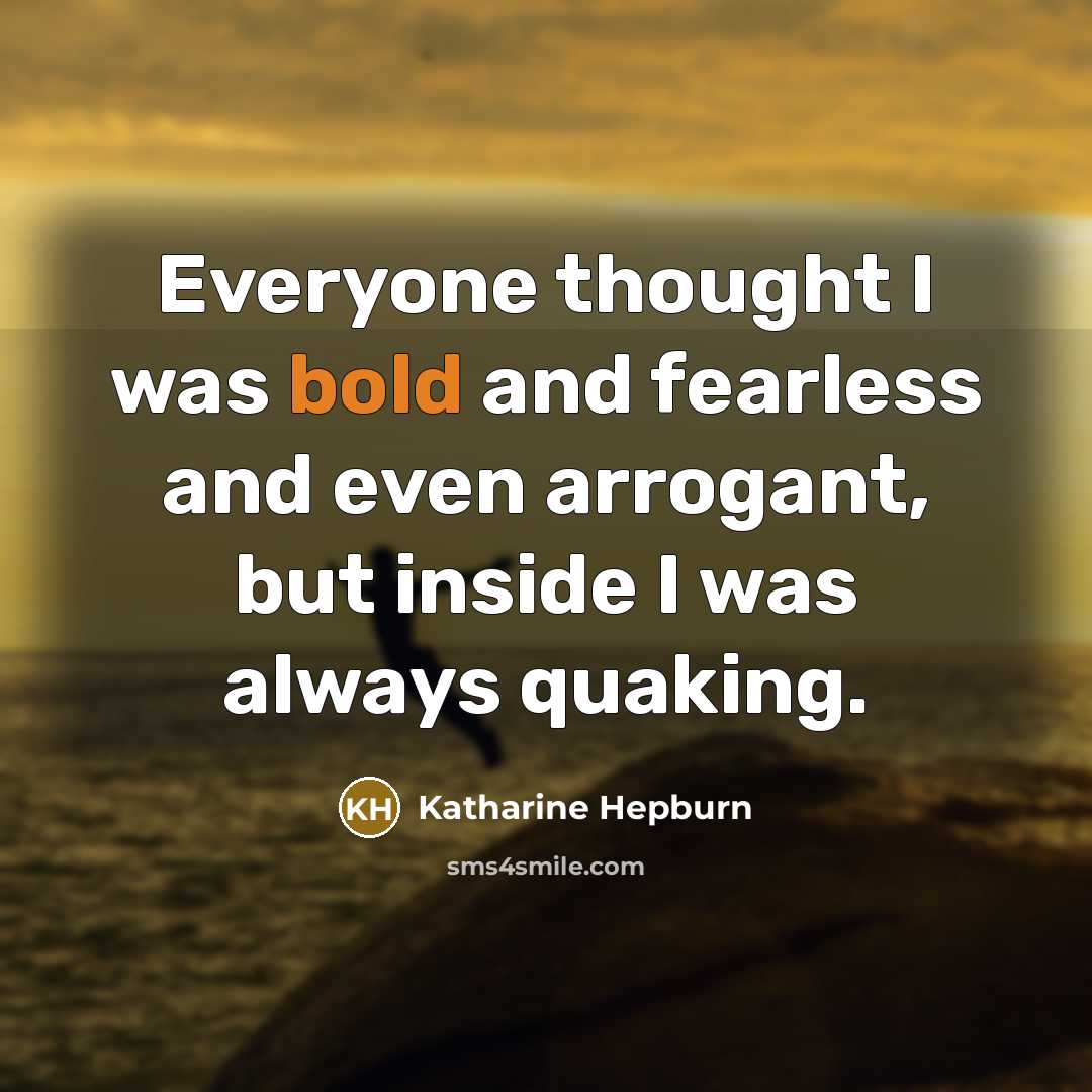 “Everyone thought I was bold and fearless and even arrogant,…” quote by Katharine Hepburn