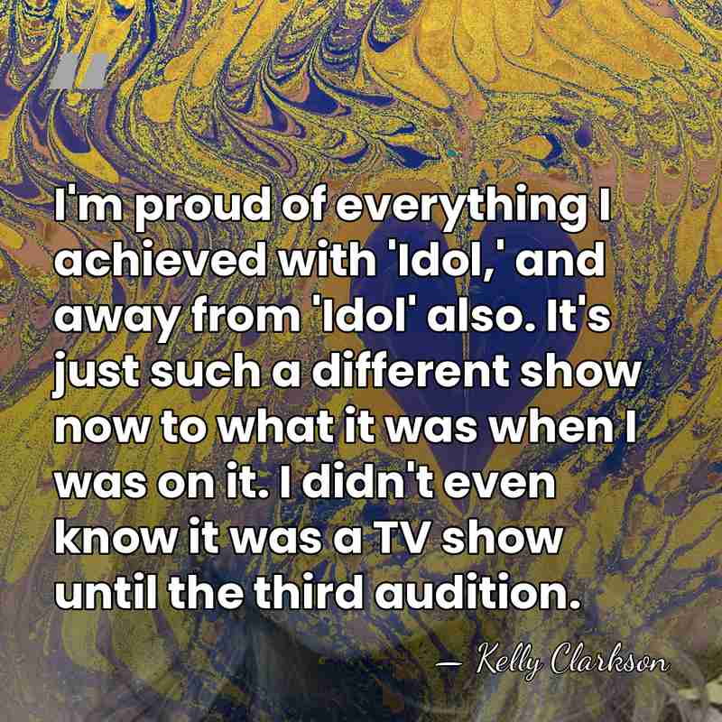 I'm proud of everything I achieved with 'Idol,' and away from 'Idol'&hellip; - Kelly Clarkson
