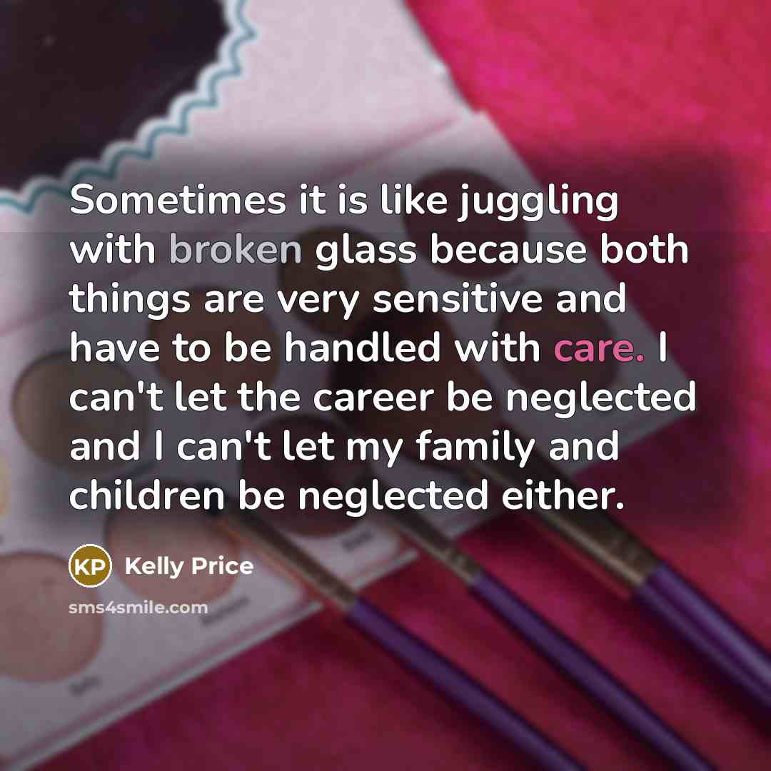 “Sometimes it is like juggling with broken glass because both…” quote by Kelly Price
