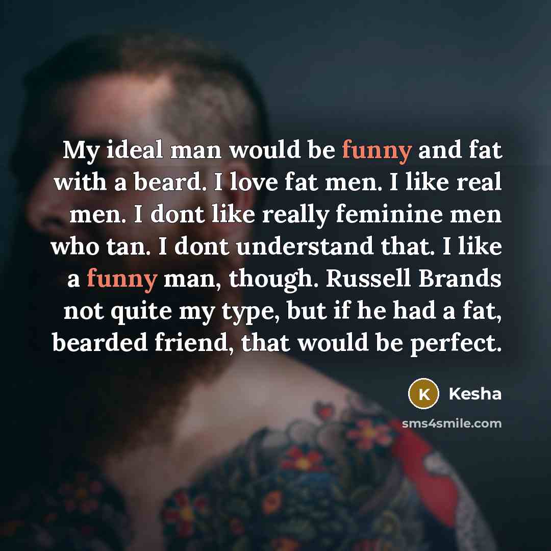 “My ideal man would be funny and fat with a…” quote by Kesha