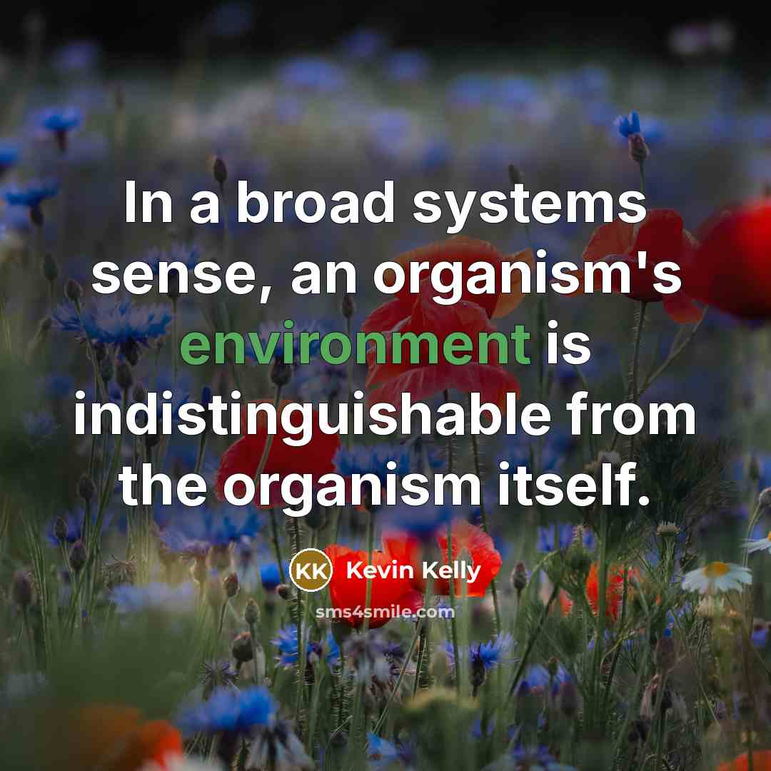 “In a broad systems sense, an organism's environment is indistinguishable…” quote by Kevin Kelly