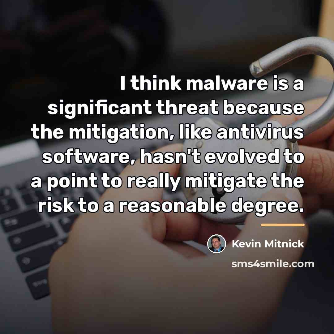 “I think malware is a significant threat because the mitigation,…” quote by Kevin Mitnick