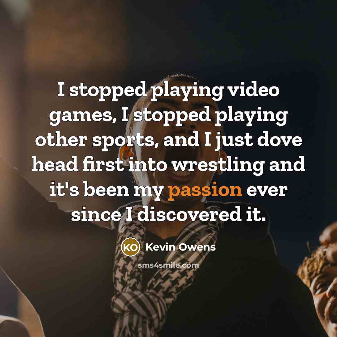 “I stopped playing video games, I stopped playing other sports,…” quote by Kevin Owens