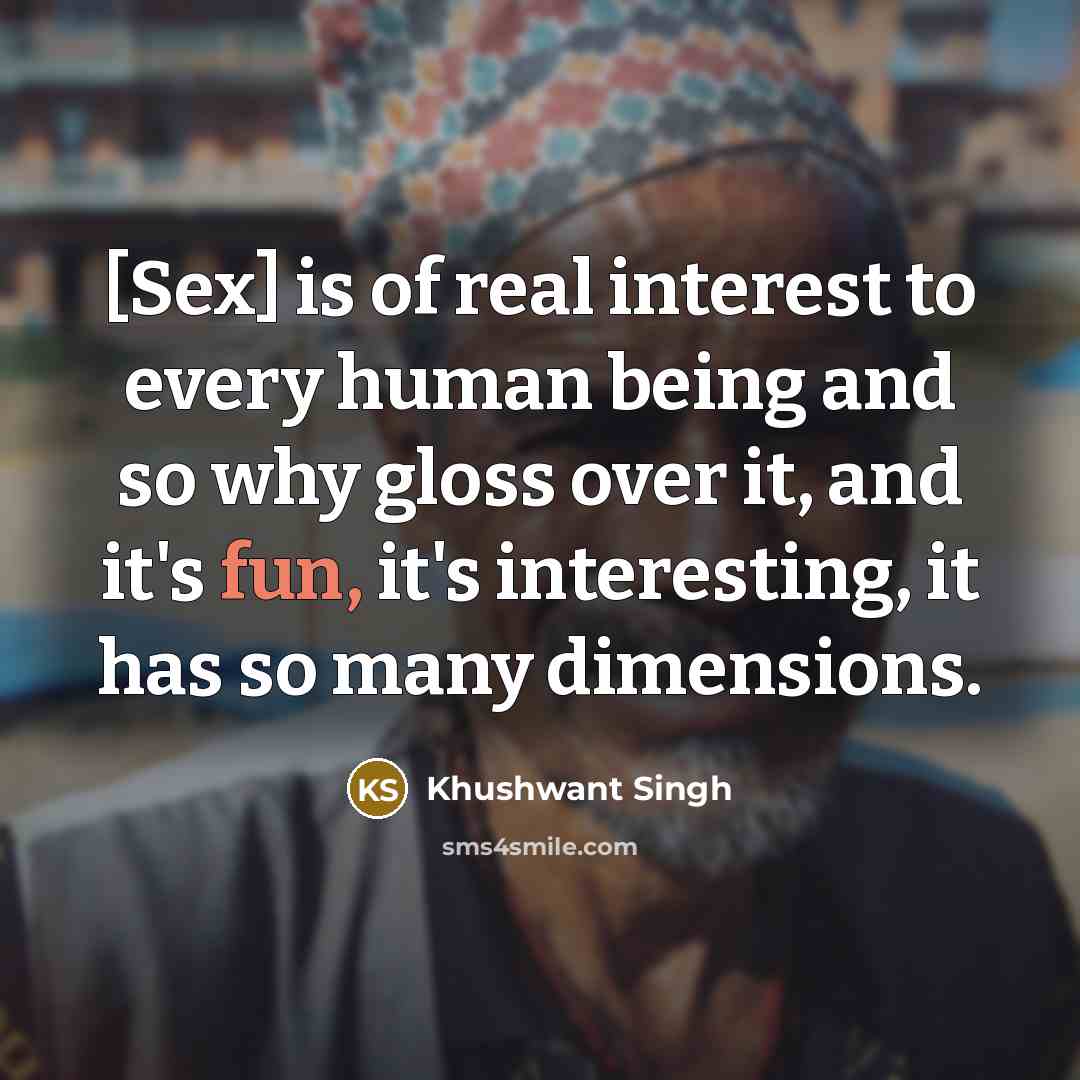 “[Sex] is of real interest to every human being and…” quote by Khushwant Singh