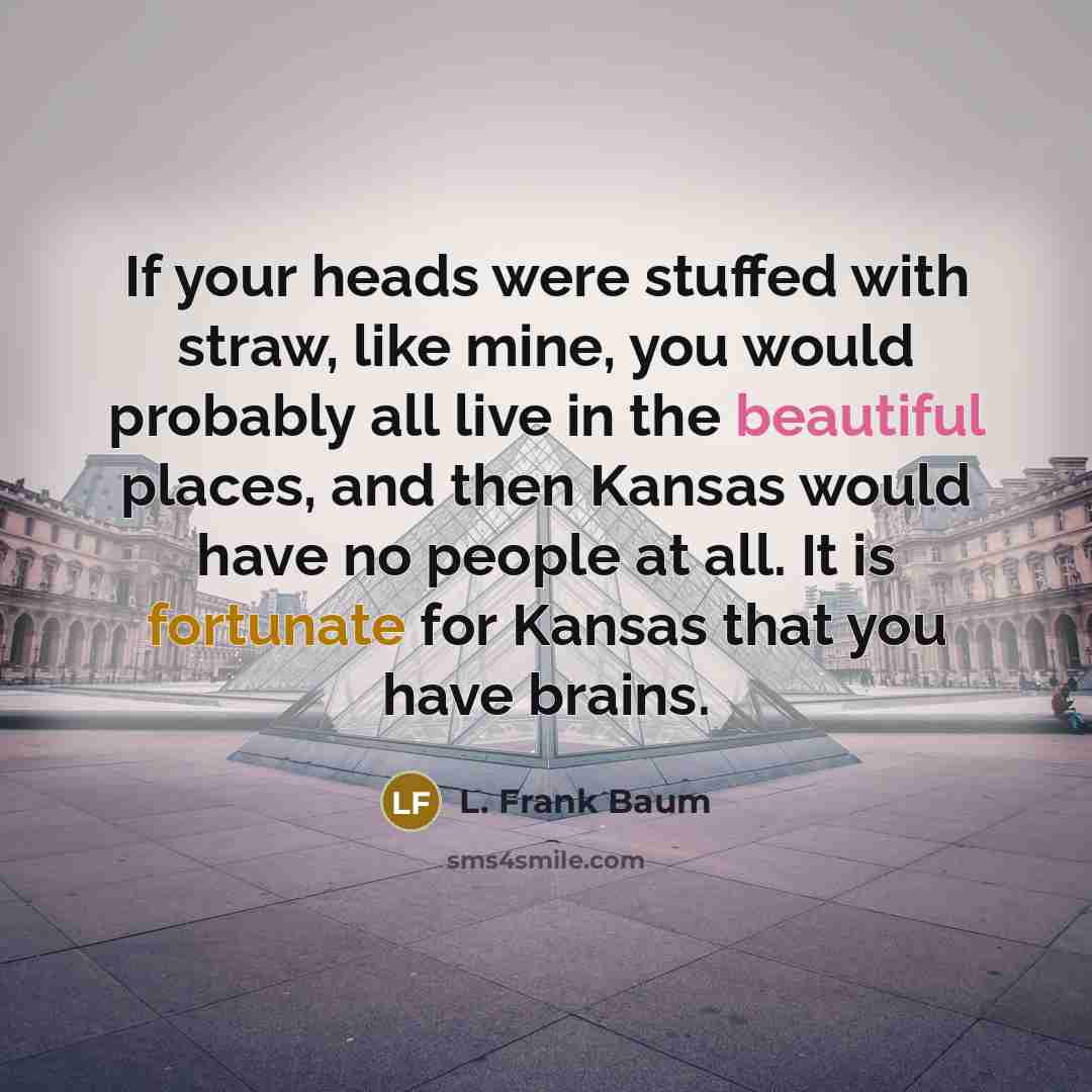 “If your heads were stuffed with straw, like mine, you…” quote by L. Frank Baum