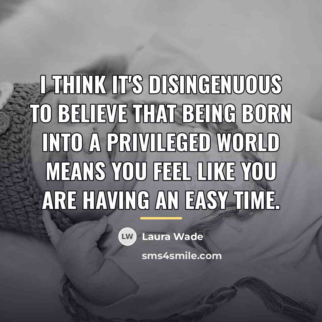 “I think it's disingenuous to believe that being born into…” quote by Laura Wade