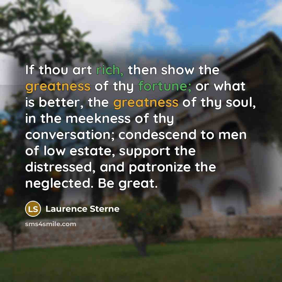 “If thou art rich, then show the greatness of thy…” quote by Laurence Sterne