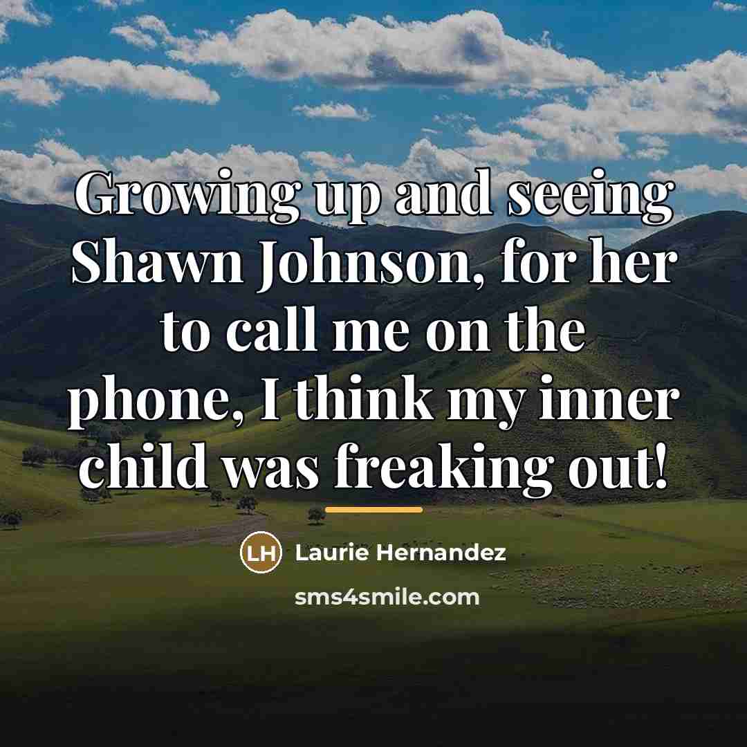 “Growing up and seeing Shawn Johnson, for her to call…” quote by Laurie Hernandez