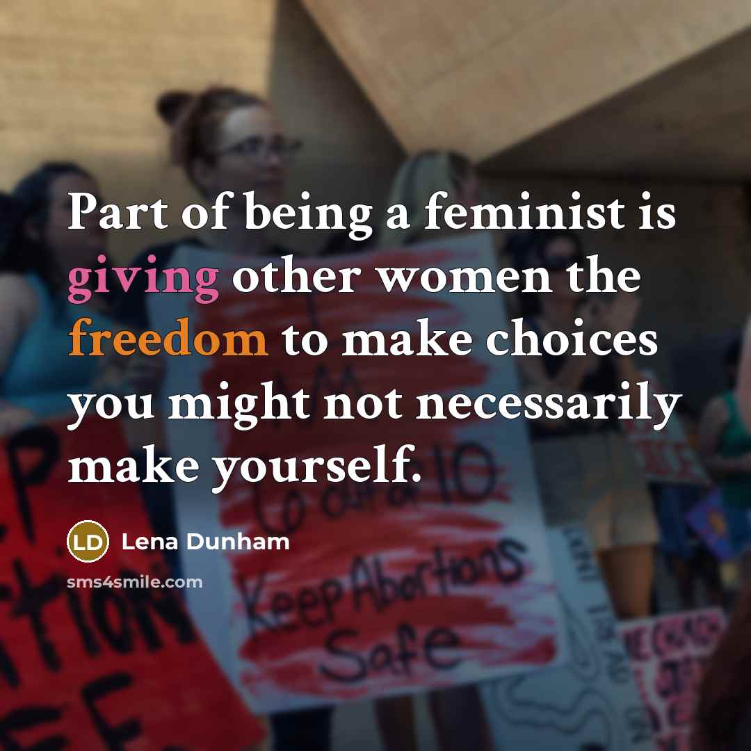 “Part of being a feminist is giving other women the…” quote by Lena Dunham