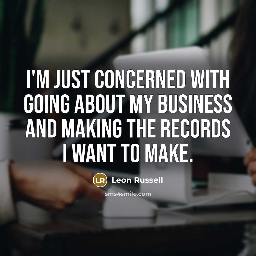 “I'm just concerned with going about my business and making…” quote by Leon Russell