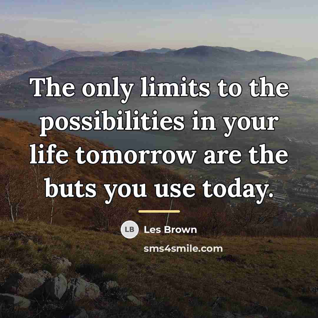 “The only limits to the possibilities in your life tomorrow…” quote by Les Brown