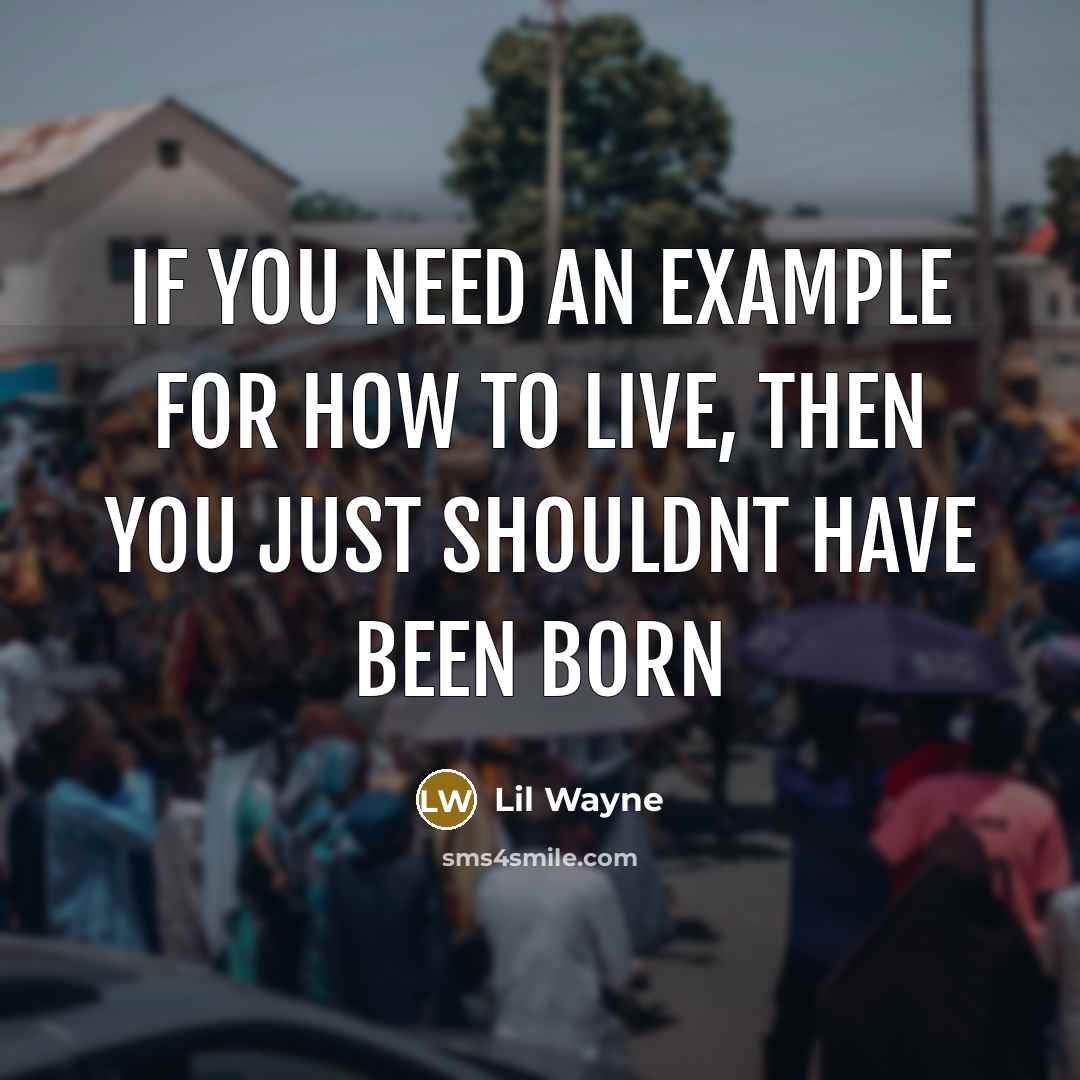 “If you need an example for how to live, then…” quote by Lil Wayne