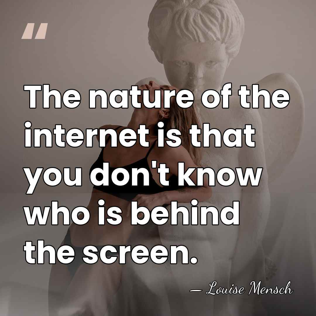 The nature of the internet is that you don't know who is&hellip; - Louise Mensch